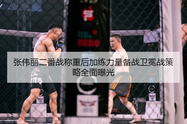 张伟丽二番战称重后加练力量备战卫冕战策略全面曝光 - FBSPORTS